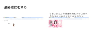 最終確認をする
※ 塗りたしエリアの影響で実際より少し大きく
表示されていることに気をつけてください
 