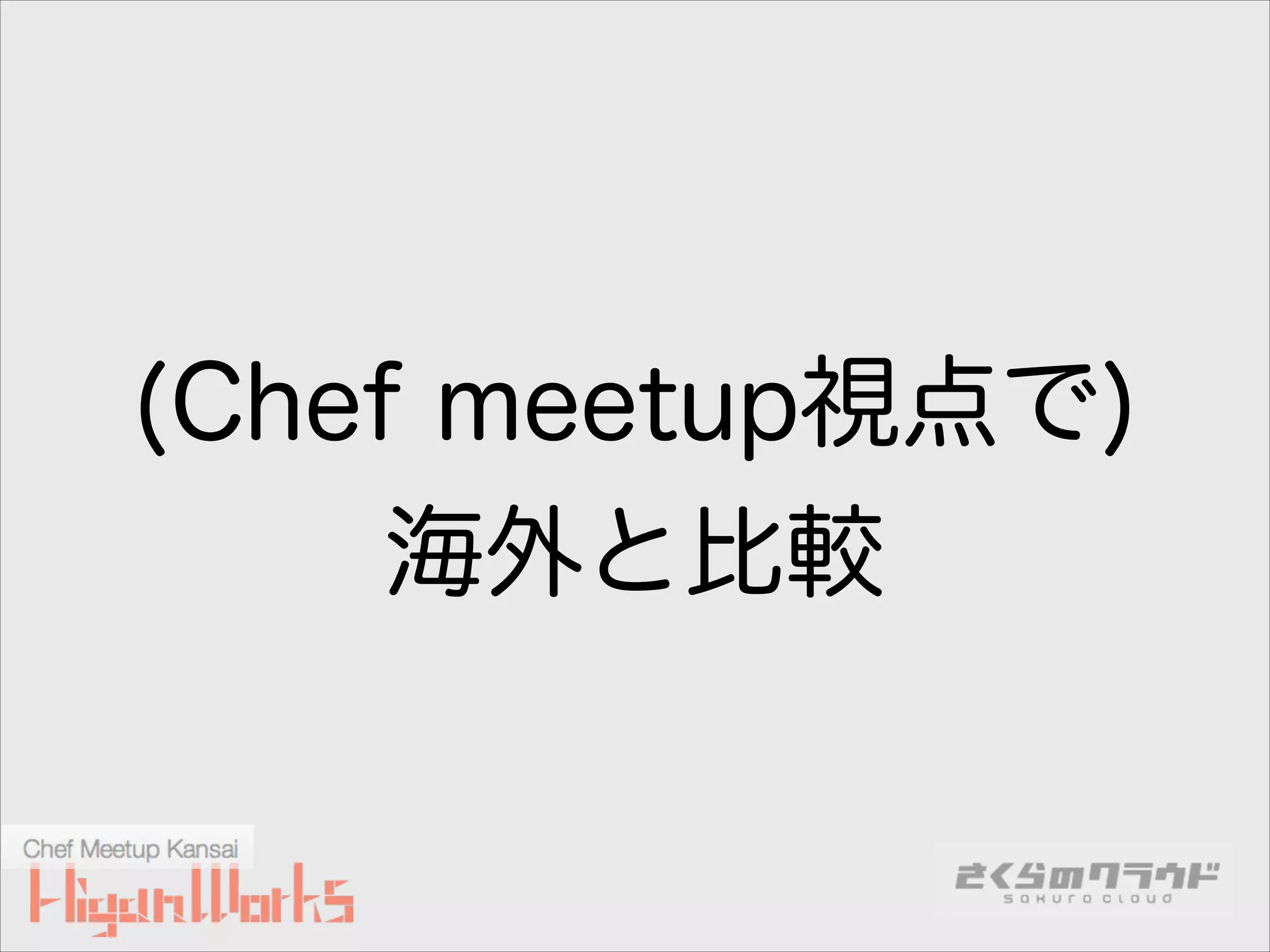 (Chef meetup視点で)
海外と比較

 