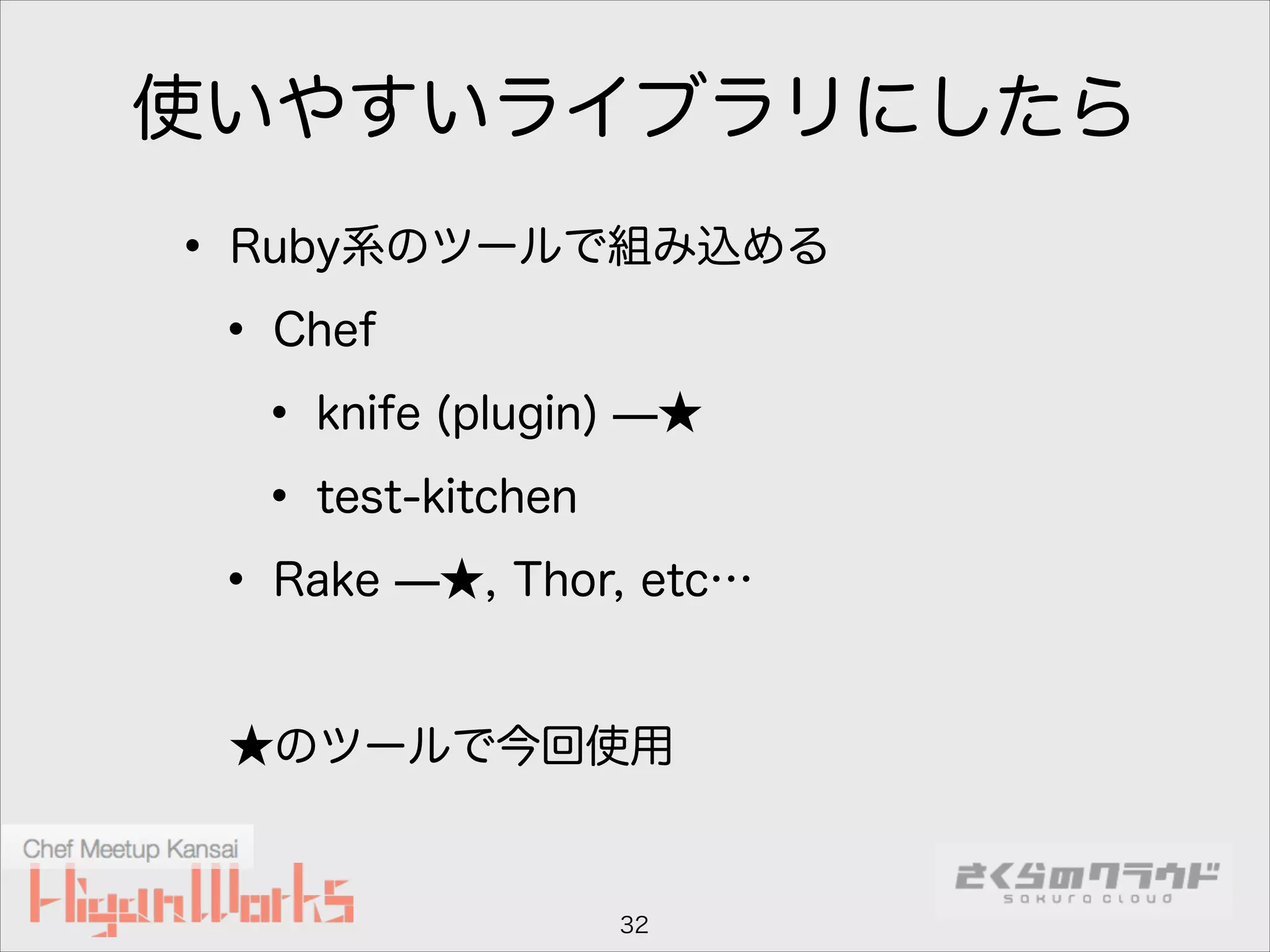 使いやすいライブラリにしたら

• Ruby系のツールで組み込める
• Chef
• knife (plugin) ̶★
• test-kitchen
• Rake ̶★, Thor, etc…
!

★のツールで今回使用

32

 