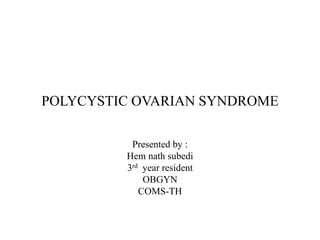 POLYCYSTIC OVARIAN SYNDROME
Presented by :
Hem nath subedi
3rd year resident
OBGYN
COMS-TH
 