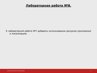 http://www.slideshare.net/IgorShkulipa 10
Лабораторная работа №8.
К лабораторной работе №7 добавить использование ресурсов приложения
и локализацию.
 
