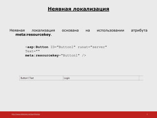 http://www.slideshare.net/IgorShkulipa 5
Неявная локализация
Неявная локализация основана на использовании атрибута
meta:resourcekey.
<asp:Button ID="Button1" runat="server"
Text=""
meta:resourcekey="Button1" />
 