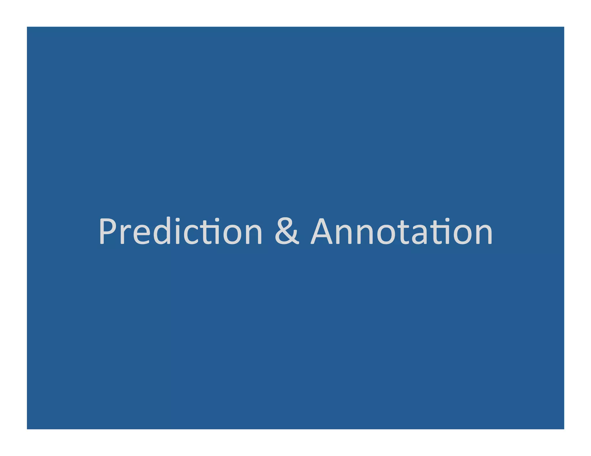 Predic'on	
  &	
  Annota'on	
  
 