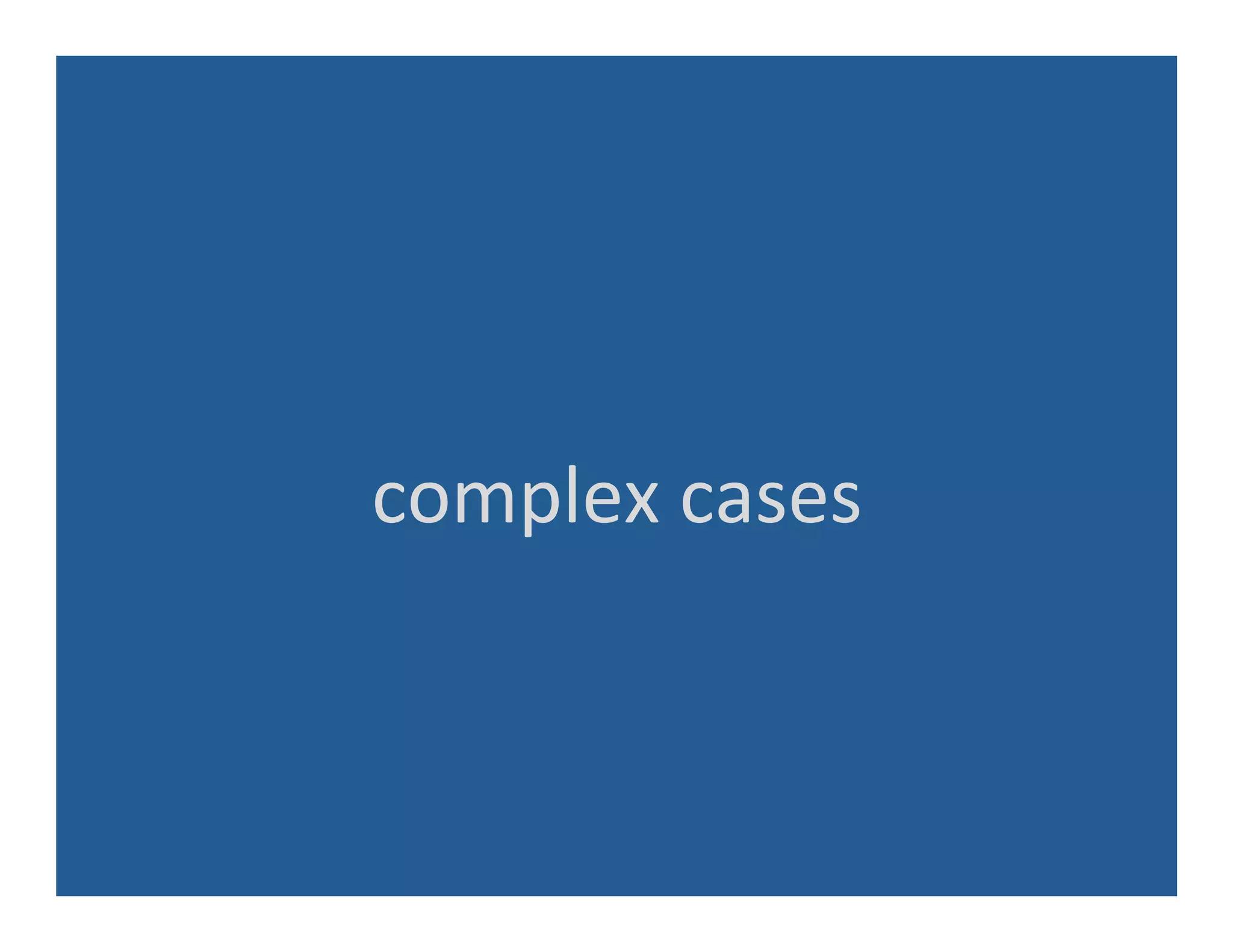 complex	
  cases	
  
 