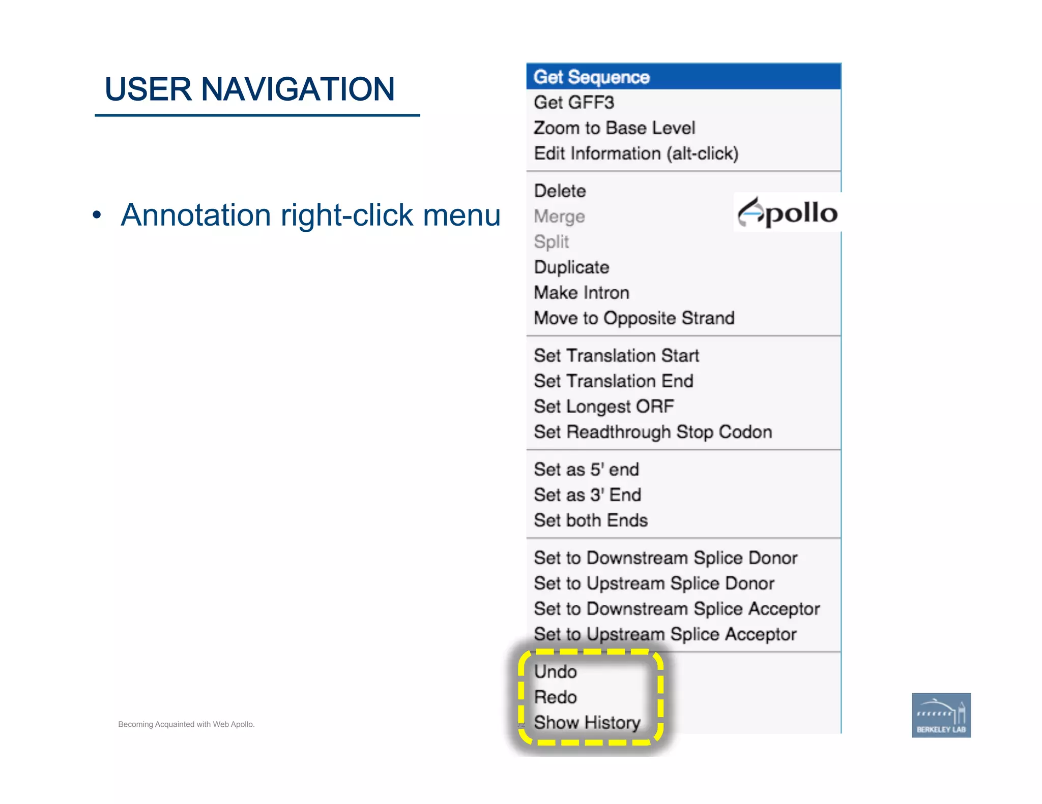 72 | 72	
USER NAVIGATION
Becoming Acquainted with Web Apollo.
•  Annotation right-click menu
 