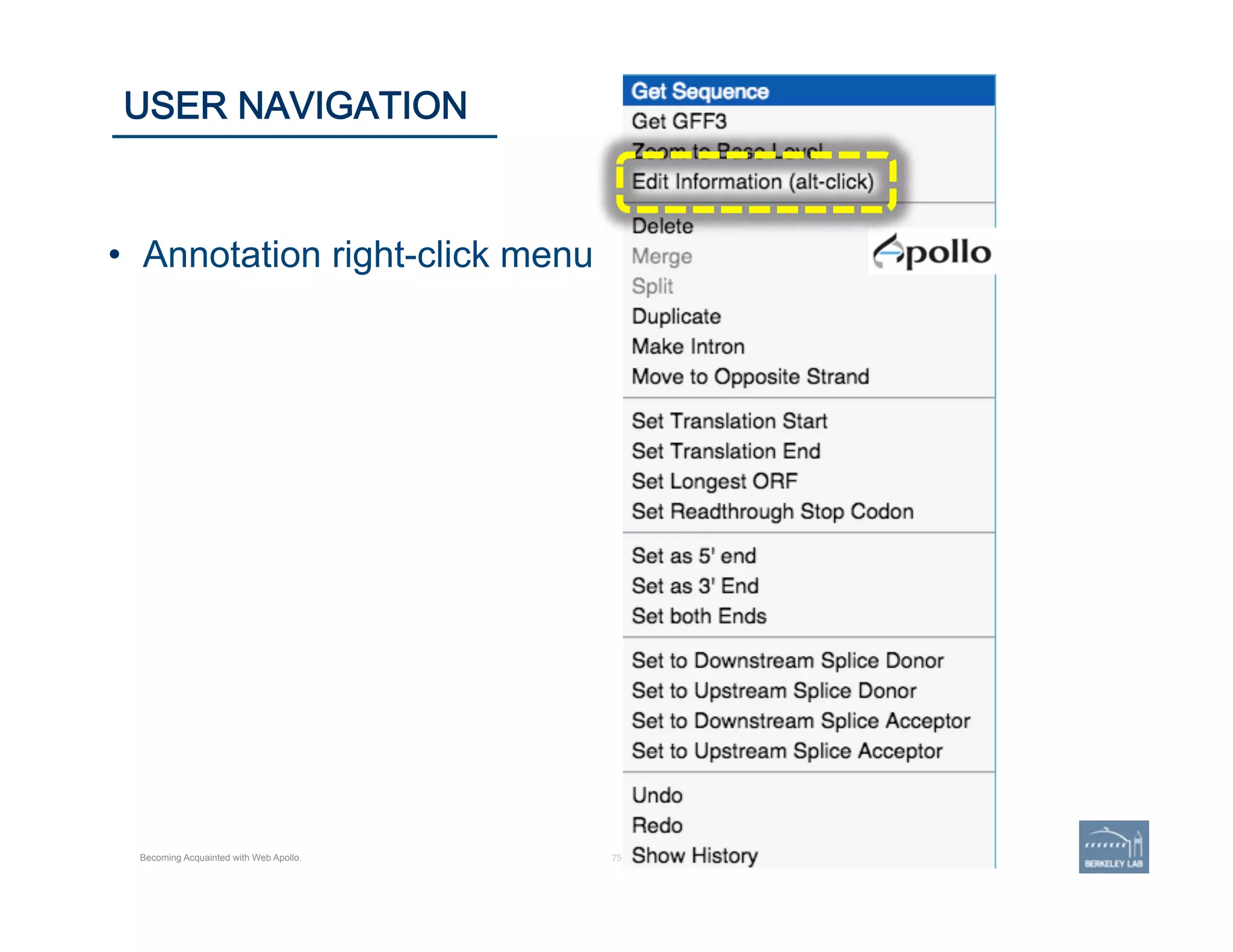 75 | 75	
USER NAVIGATION
Becoming Acquainted with Web Apollo.
•  Annotation right-click menu
 