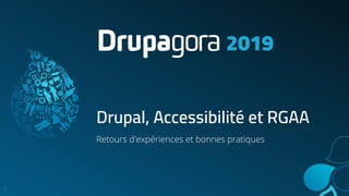 Drupal, Accessibilité et RGAA
Retours d'expériences et bonnes pratiques
2019
1
 