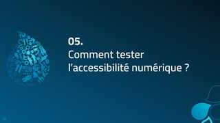 05.
Comment tester
l’accessibilité numérique ?
26
 