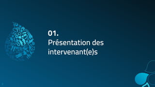01.
Présentation des
intervenant(e)s
3
 
