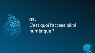03.
C’est quoi l’accessibilité
numérique ?
7
 