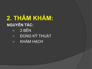 2. THĂM KHÁM:
NGUYÊN TẮC:
 2 BÊN
 ĐÚNG KỸ THUẬT
 KHÁM HẠCH
 
