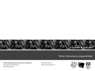 2- Gimnasio de lucha libre



                                                                   Tema: Estructura y espacialidad

Universidad Nacional Autónoma de México   Semestre 2012-2
Facultad de Arquitectura                  Taller de Proyectos lV
Taller Max Cetto
 