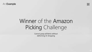Winner of the Amazon
Picking Challenge
15
An Example
Cannot grasp all Items without
deforming Or dropping
 