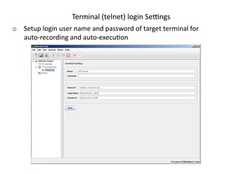 Terminal(telnet)loginSeOngs
o  Setuploginusernameandpasswordoftargetterminalfor
   auto‐recordingandauto‐execu<on
 