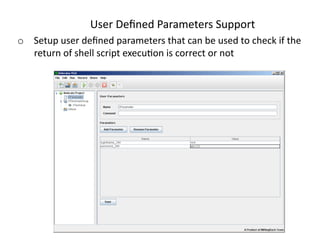 UserDeﬁnedParametersSupport
o  Setupuserdeﬁnedparametersthatcanbeusedtocheckifthe
   returnofshellscriptexecu<oniscorrectornot
 