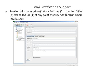 EmailNo<ﬁca<onSupport
o  Sendemailtouserwhen(1)taskﬁnished(2)asser<onfailed
   (3)taskfailed,or(4)atanypointthatuserdeﬁnedanemail
   no<ﬁca<on.
 
