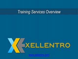 Training Services Overview
www.xellentro.com
 