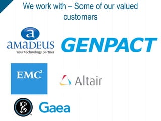 We work with – Some of our valued
customers
 