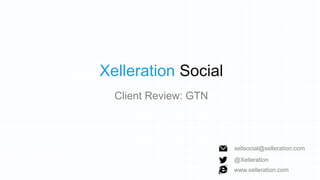 Xelleration Social
Client Review: GTN

xellsocial@xelleration.com
@Xelleration
www.xelleration.com

 