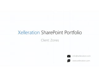 Xelleration SharePoint Portfolio
Client: Zones

info@xelleration.com
www.xelleration.com

 