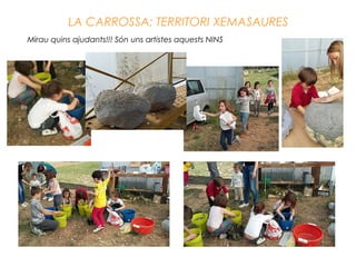 LA CARROSSA: TERRITORI XEMASAURES
Mirau quins ajudants!!! Són uns artistes aquests NINS
 