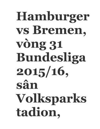 Hamburger
vs Bremen,
vòng 31
Bundesliga
2015/16,
sân
Volksparks
tadion,
 