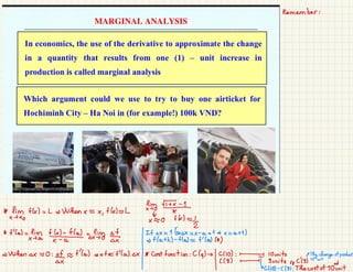 Remember :
* fin f(x) = => When x = x
,
f(x)L En
x +
x0
x0 fk) =1
2
* f(a)
=lim
I
If +x = 1(00x = x
-
a =
1 = x = a + 1)
ingrits
on
=> f(a+h) -
f(a) = +'(a)(* )
= Whenx = 0
:
+(a) zotef(a). * Cost function :
Cale()
:
units "The change ofproduct
((9) (((9)
102unit
nd
-
(19) : The costof 10 unit
 