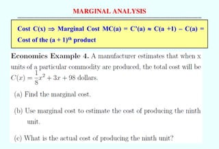 MARGINAL ANALYSIS
--------------------------------------------------------------------------------------------------------------------------------------------
Cost C(x)  Marginal Cost MC(a) = C’(a)  C(a +1) – C(a) =
Cost of the (a + 1)th product
 