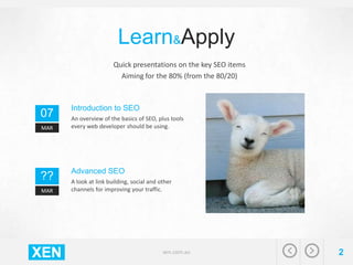 Learn&Apply
Quick presentations on the key SEO items
Aiming for the 80% (from the 80/20)

07
MAR

??
MAR

Introduction to ...