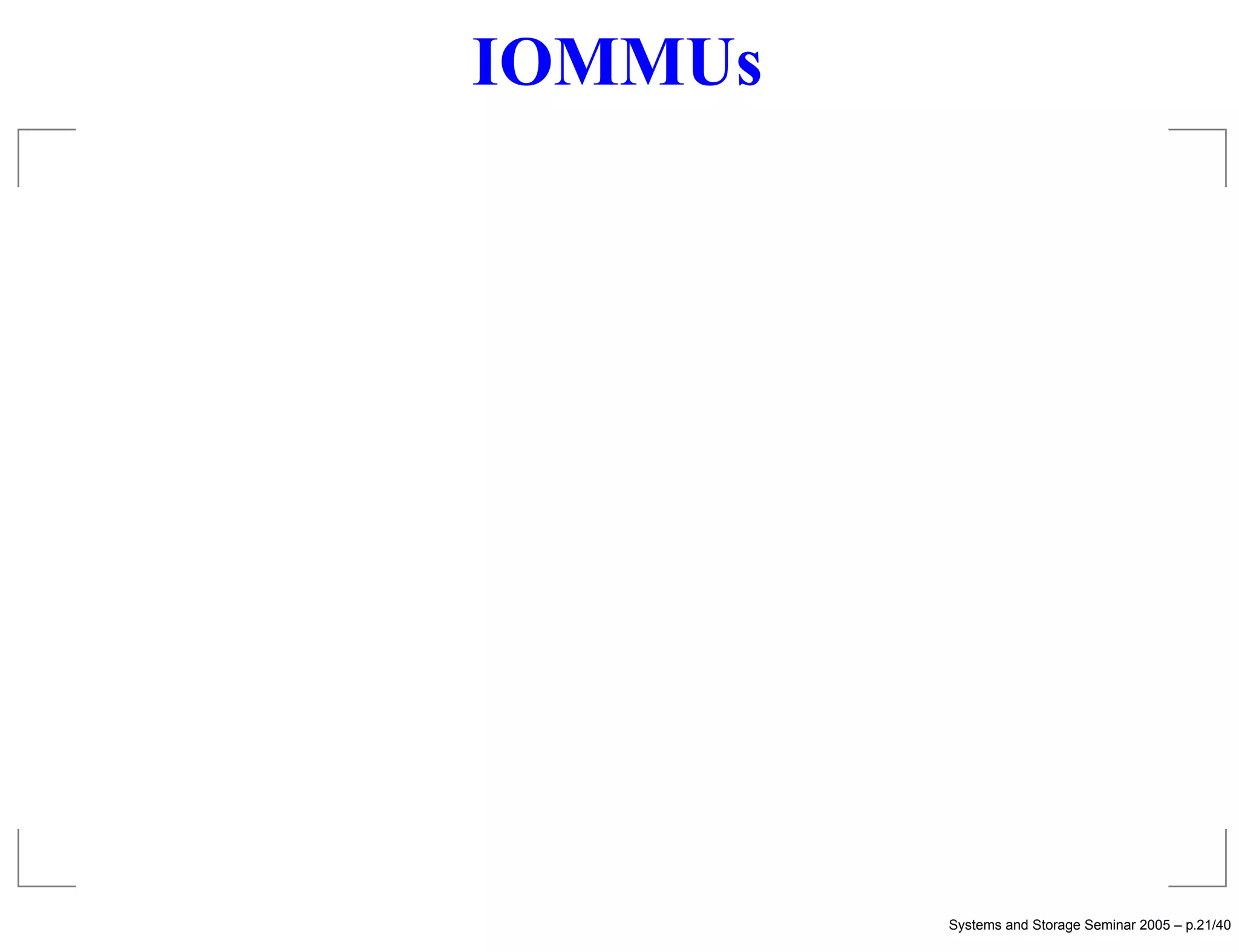 IOMMUs




         Systems and Storage Seminar 2005 – p.21/40
 