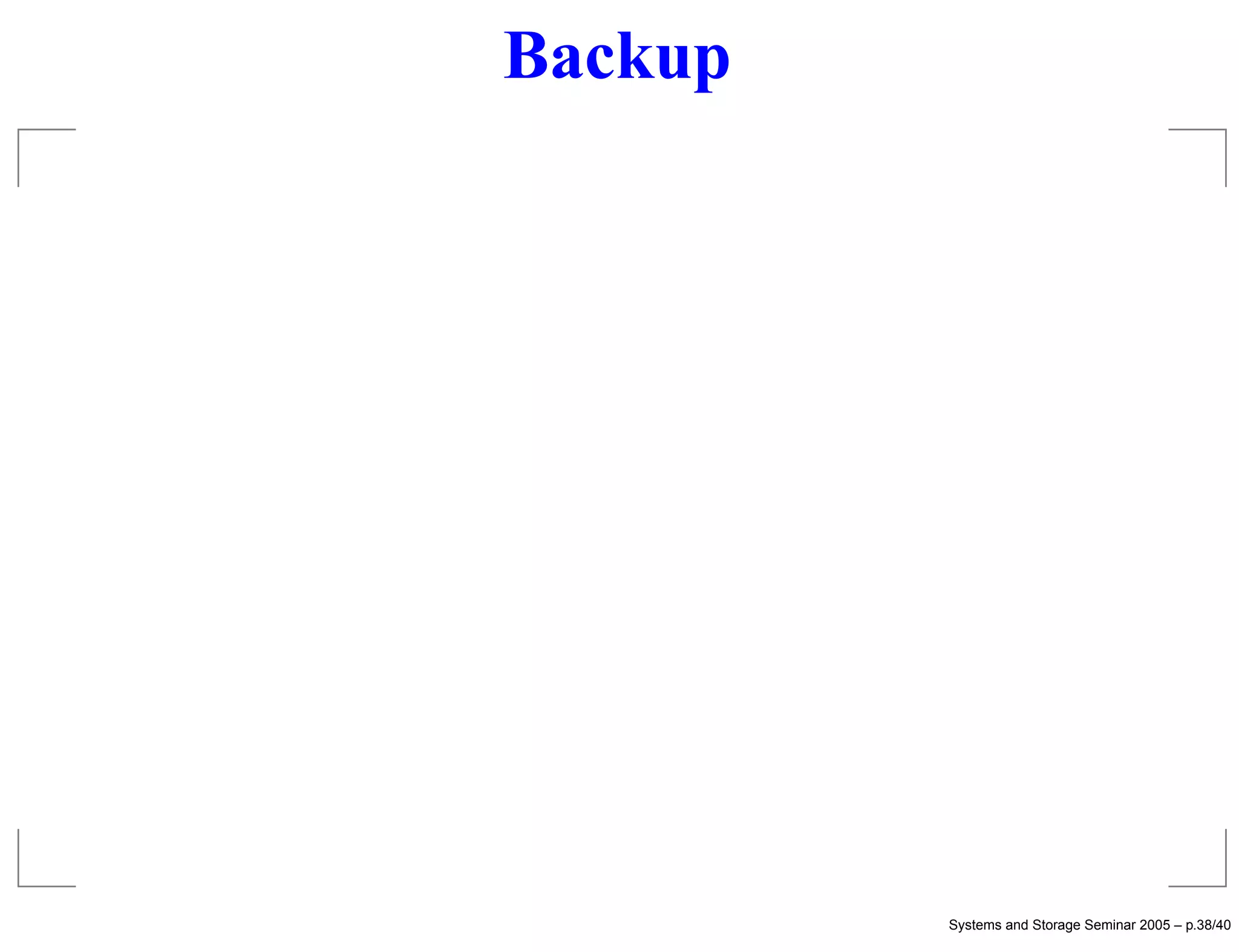 Backup




         Systems and Storage Seminar 2005 – p.38/40
 