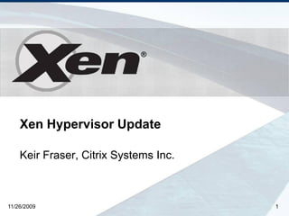 ®




    Xen Hypervisor Update

    Keir Fraser, Citrix Systems Inc.



11/26/2009                             1
 