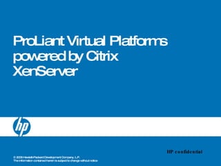 ProLiant Virtual Platforms powered by Citrix XenServer HP confidential 