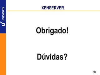 XENSERVER




Obrigado!


Dúvidas?
             30
 