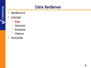 Citrix XenServer
 XenServer 6
 Licenças
      Free
      Advanced
      Enterprise
      Platinum
 XenCenter




                                       8
 