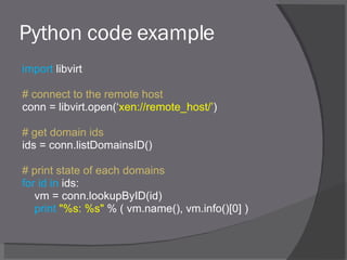 Python code example <ul><li>import  libvirt </li></ul><ul><li># connect to the remote host </li></ul><ul><li>conn = libvir...