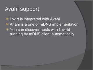 Avahi support <ul><li>libvirt is integrated with Avahi </li></ul><ul><li>Ahahi is a one of mDNS implementation </li></ul><...