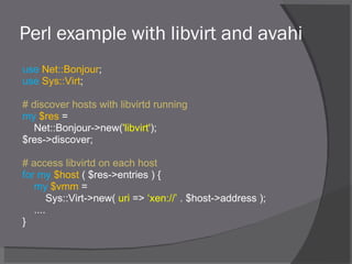 Perl example with libvirt and avahi <ul><li>use   Net::Bonjour ; </li></ul><ul><li>use   Sys::Virt ; </li></ul><ul><li># d...