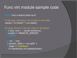 Func virt module sample code <ul><li>import  func.overlord.client as fc </li></ul><ul><li># call state method of virt modu...