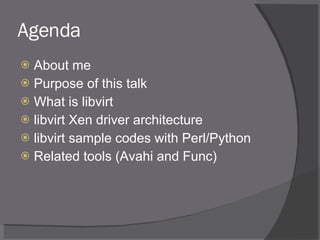 Agenda <ul><li>About me </li></ul><ul><li>Purpose of this talk </li></ul><ul><li>What is libvirt </li></ul><ul><li>libvirt...