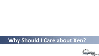 Why Should I Care about Xen?
 