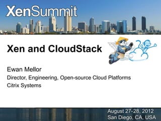 Xen and CloudStack
Ewan Mellor
Director, Engineering, Open-source Cloud Platforms
Citrix Systems
 