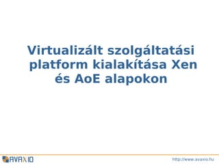 Virtualizált szolgáltatási
platform kialakítása Xen
    és AoE alapokon




                      http://www.avaxio.hu
 