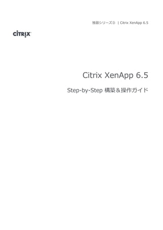 独習シリーズ③ | Citrix XenApp 6.5
Citrix XenApp 6.5
Step-by-Step 構築＆操作ガイド
 
