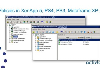 Policies in XenApp 5, PS4, PS3, Metaframe XP
 