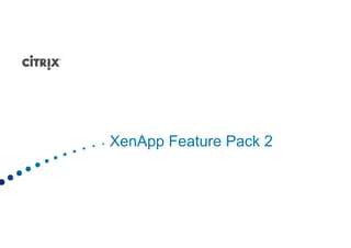 XenApp Feature Pack 2
X A F t        P k
 