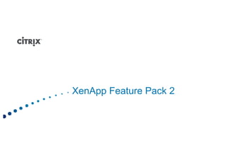XenApp F t
X A Feature Pack 2
            P k
 