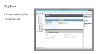 AppDisk
• Create new AppDisk
• Install & seal
 