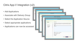Citrix App-V Integration (v2)
• Add Applications
• Associate with Delivery Group
• Select the Application Source
• Select appropriate applications
• Applications can now be accessed
 