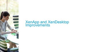 © 2015 Citrix | Confidential
XenApp and XenDesktop
Improvements
 